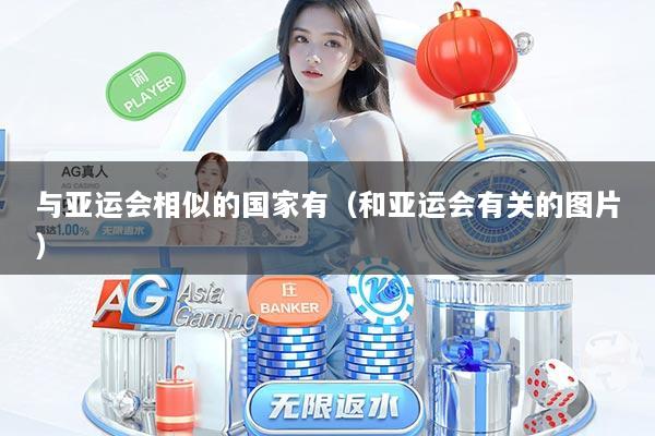 与亚运会相似的国家有（和亚运会有关的图片）