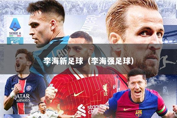 李海新足球（李海强足球）