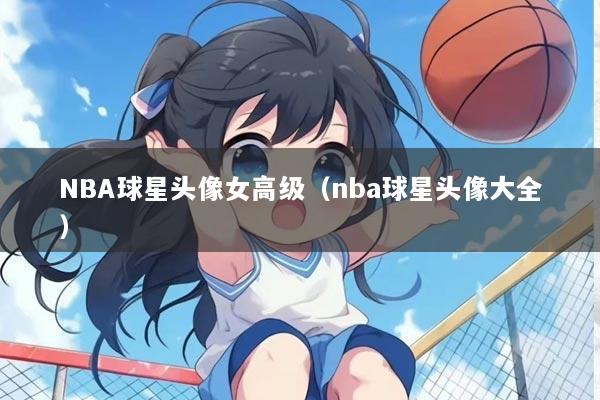 NBA球星头像女高级（nba球星头像大全）