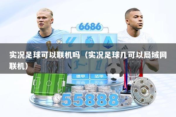 实况足球可以联机吗（实况足球几可以局域网联机）