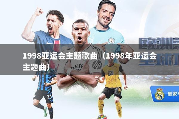 1998亚运会主题歌曲(1998年亚运会主题曲)