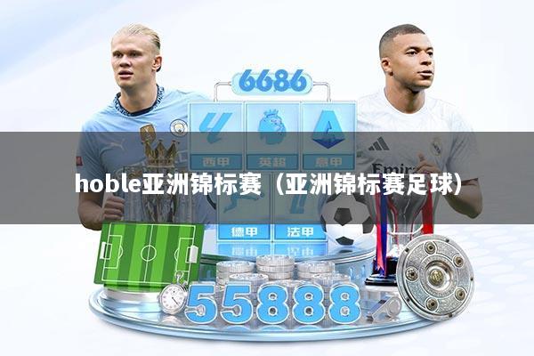 hoble亚洲锦标赛(亚洲锦标赛足球)